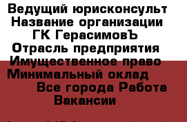 Ведущий юрисконсульт › Название организации ­ ГК ГерасимовЪ › Отрасль предприятия ­ Имущественное право › Минимальный оклад ­ 30 000 - Все города Работа » Вакансии   